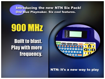 new Playmaker promo Introducing the new NTN Six Pack! One blue Playmaker. Six cool features. 900 MHz. Built to blast. Play with more frequency.